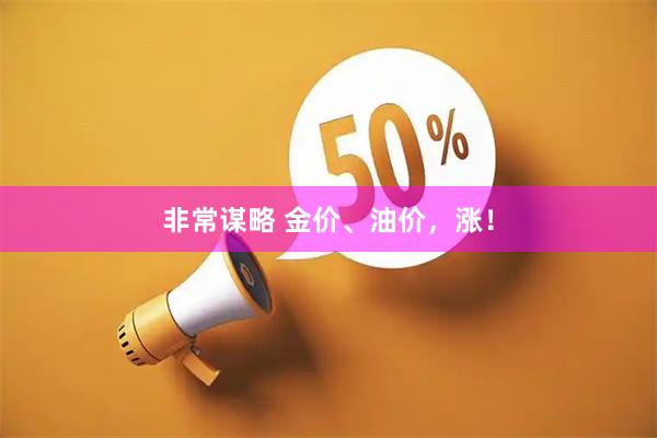 非常谋略 金价、油价，涨！